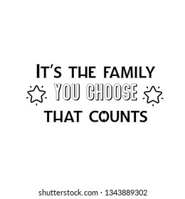 Calligraphy saying for print. Vector Quote. It's the family you choose that counts