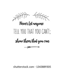 Calligraphy saying for print. Vector Quote. Never Let anyone tell you that you can't; show them that you can