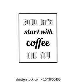 Calligraphy saying for print. Vector Quote. Good days start with coffee and you