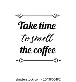 Calligraphy saying for print. Vector Quote. Take time to smell the coffee