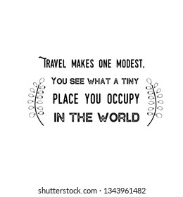 Calligraphy saying for print. Vector Quote. Travel makes one modest. You see what a tiny place you occupy in the world