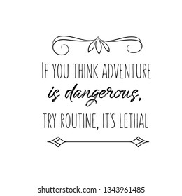 Calligraphy saying for print. Vector Quote. If you think adventure is dangerous, try routine, it's lethal