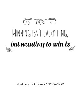 Calligraphy saying for print. Vector Quote. Winning isn’t everything, but wanting to win is