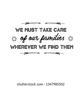 Calligraphy saying for print. Vector Quote.  we must take care of our families wherever we find them