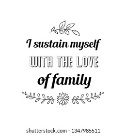 Calligraphy saying for print. Vector Quote. I sustain myself with the love of family