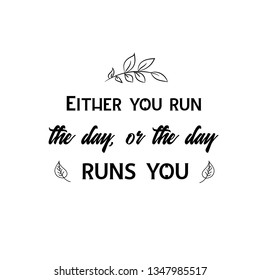 Calligraphy saying for print. Vector Quote. Either you run the day, or the day runs you