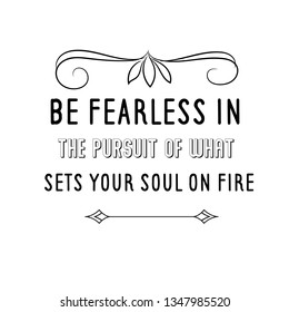 Calligraphy saying for print. Vector Quote. Be fearless in the pursuit of what sets your soul on fire