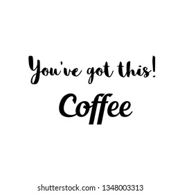 Calligraphy saying for print. Vector Quote. You’ve got this! Coffee