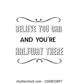 Calligraphy saying for print. Vector Quote. Believe you can and you’re halfway there