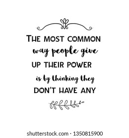 Calligraphy saying for print. Vector Quote. The most common way people give up their power is by thinking they don’t have any