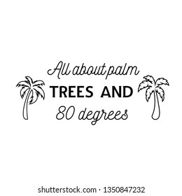 Calligraphy saying for print. Vector Quote. All about palm trees and 80 degrees