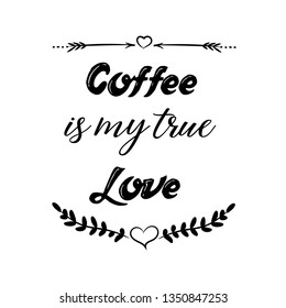 Calligraphy saying for print. Vector Quote. Coffee is my true Love