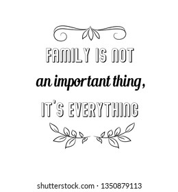 Calligraphy saying for print. Vector Quote. Family is not an important thing, it's everything