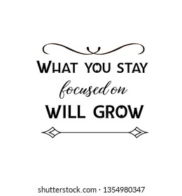 Calligraphy saying for print. Vector Quote. What you stay focused on will grow