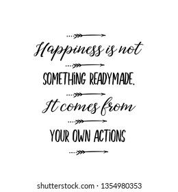 Calligraphy saying for print. Vector Quote. Happiness is not something readymade. It comes from your own actions