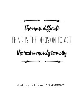 Calligraphy saying for print. Vector Quote. The most difficult thing is the decision to act, the rest is merely tenacity