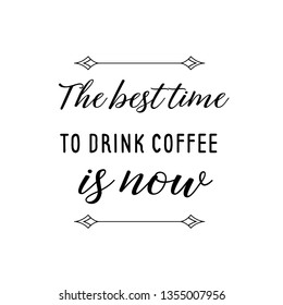 Calligraphy saying for print. Vector Quote. The best time to drink coffee is now