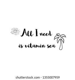 Calligraphy saying for print. Vector Quote. All I need is vitamin sea
