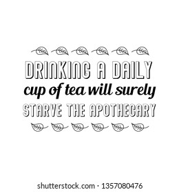 Calligraphy saying for print. Vector Quote.  Drinking a daily cup of tea will surely starve the apothecary