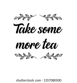 Calligraphy saying for print. Vector Quote.  Take some more tea