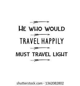 Calligraphy saying for print. Vector Quote. He who would travel happily must travel light