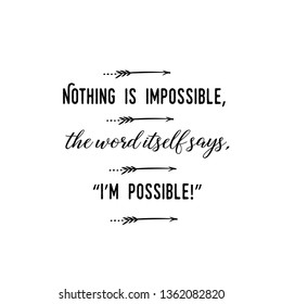 Calligraphy saying for print. Vector Quote. Nothing is impossible, the word itself says, I’m possible!.eps