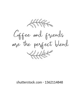 Calligraphy saying for print. Vector Quote. Coffee and friends are the perfect blend