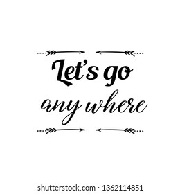 Calligraphy saying for print. Vector Quote. Let’s go any where