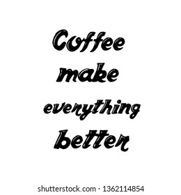 Calligraphy saying for print. Vector Quote. Coffee make everything better
