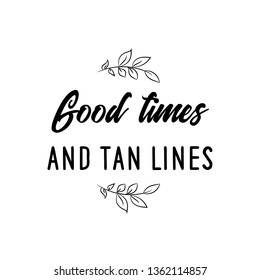 Calligraphy saying for print. Vector Quote. Good times and tan lines