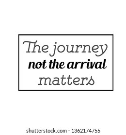 Calligraphy saying for print. Vector Quote. The journey not the arrival matters