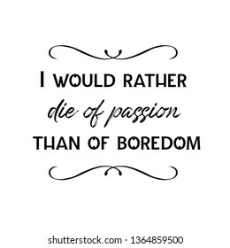 Calligraphy saying for print. Vector Quote. I would rather die of passion than of boredom