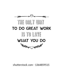 Calligraphy saying for print. Vector Quote. The only way to do great work is to love what you do