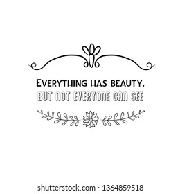 Calligraphy saying for print. Vector Quote. Everything has beauty, but not everyone can see