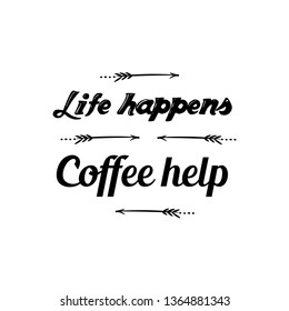 Calligraphy saying for print. Vector Quote. Life happens Coffee help