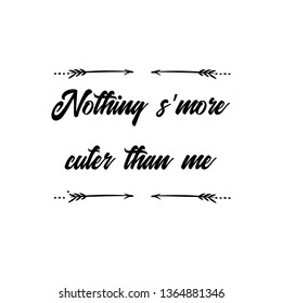 Calligraphy saying for print. Vector Quote. Nothing s’more cuter than me
