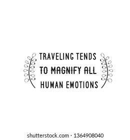 Calligraphy saying for print. Vector Quote. Traveling tends to magnify all human emotions