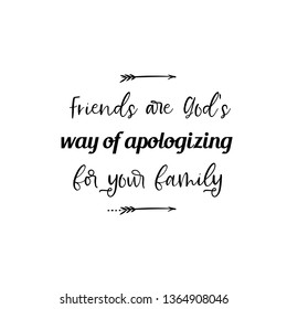 Calligraphy saying for print. Vector Quote. Friends are God's way of apologizing for your family.