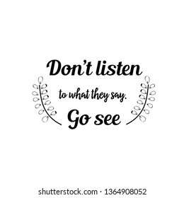 Calligraphy saying for print. Vector Quote. Don’t listen to what they say. Go see