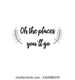 Calligraphy saying for print. Vector Quote. Oh the places you’ll go