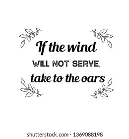 Calligraphy saying for print. Vector Quote. If the wind will not serve, take to the oars