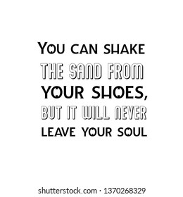 Calligraphy saying for print. Vector Quote. You can shake the sand from your shoes, but it will never leave your soul