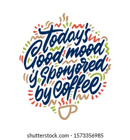 Calligraphy saying for print. Vector Quote. Today’s good mood is sponsored by coffee
