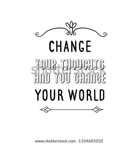 Calligraphy saying for print. Vector Quote. Change your thoughts and you change your world
