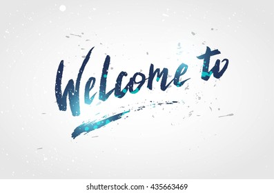 Calligraphy sign welcome to on white distressed background isolated. Hand written lettering design. Blue welcome to sign for  invitation card, party, celebration. Vector illustration