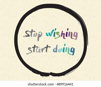Calligraphy: Stop wishing, start doing. Inspirational motivational quote. Meditation theme
