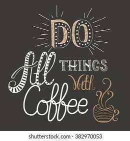 Calligraphy style quote about coffee - Do all things with coffee.  Can use for design cafe menu, handbags, cups, T-shirts