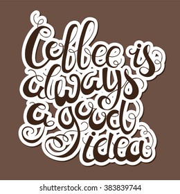 Calligraphy style quote about coffee - Coffee is always a good idea.  Can use for design cafe menu, handbags, cups, T-shirts