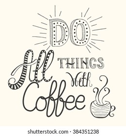 Calligraphy style quote about coffee - Do all things with coffee.  Can use for design cafe menu, handbags, cups, T-shirts