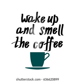 Calligraphy style quote. Wake up and smell the coffee